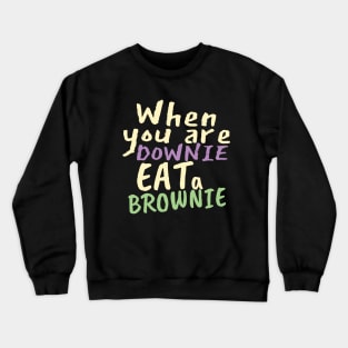 When you are downie, eat a brownie Crewneck Sweatshirt